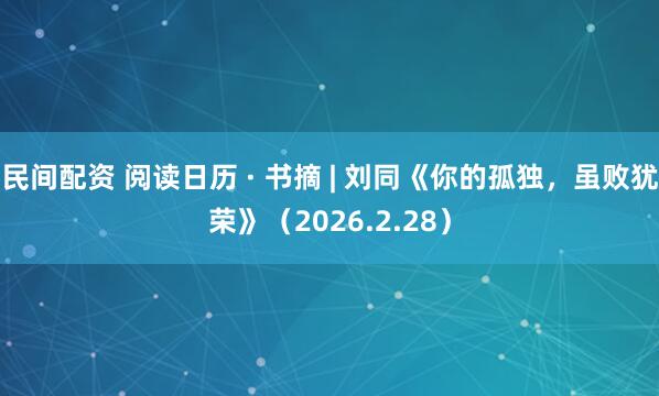 民间配资 阅读日历 · 书摘 | 刘同《你的孤独，虽败犹荣》（2026.2.28）